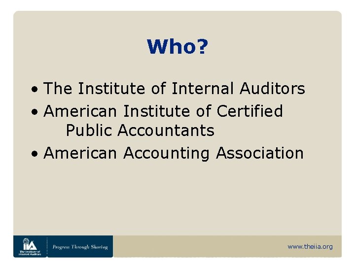 Who? • The Institute of Internal Auditors • American Institute of Certified Public Accountants