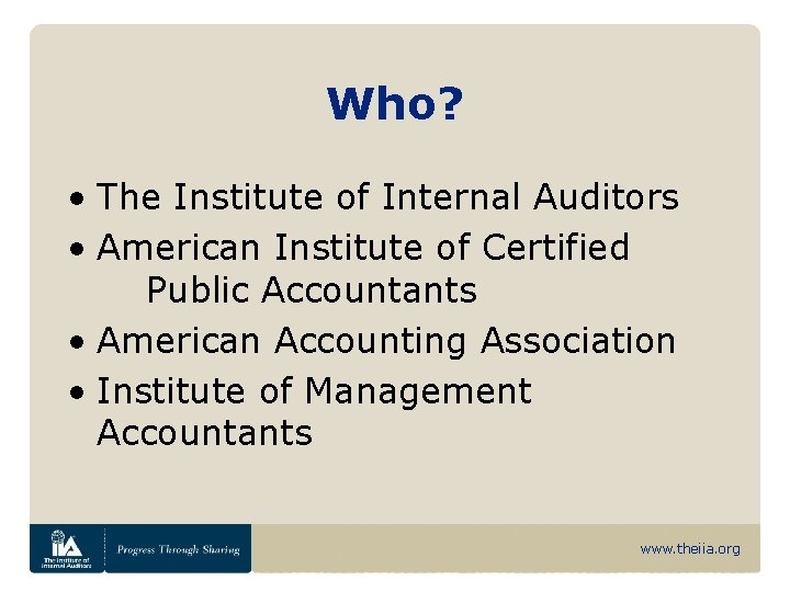 Who? • The Institute of Internal Auditors • American Institute of Certified Public Accountants
