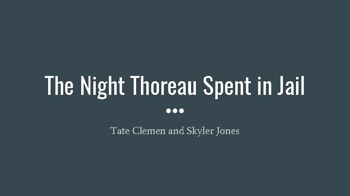 The Night Thoreau Spent in Jail Tate Clemen and Skyler Jones 