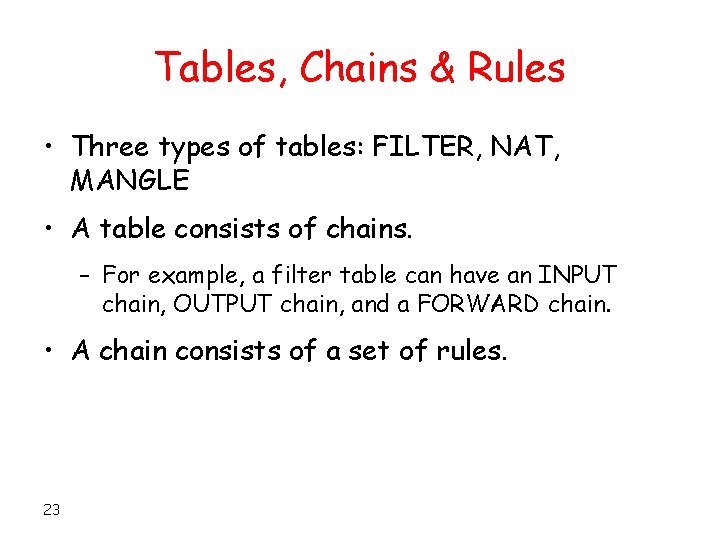 Tables, Chains & Rules • Three types of tables: FILTER, NAT, MANGLE • A