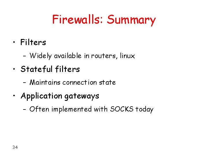 Firewalls: Summary • Filters – Widely available in routers, linux • Stateful filters –