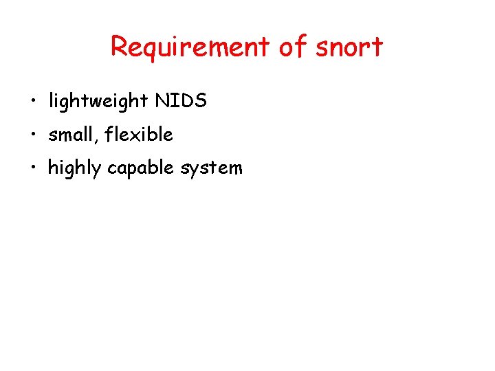 Requirement of snort • lightweight NIDS • small, flexible • highly capable system 