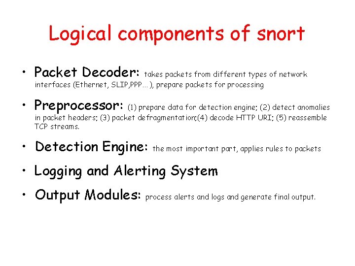 Logical components of snort • Packet Decoder: takes packets from different types of network