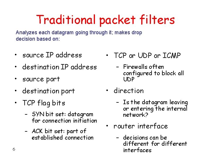 Traditional packet filters Analyzes each datagram going through it; makes drop decision based on: