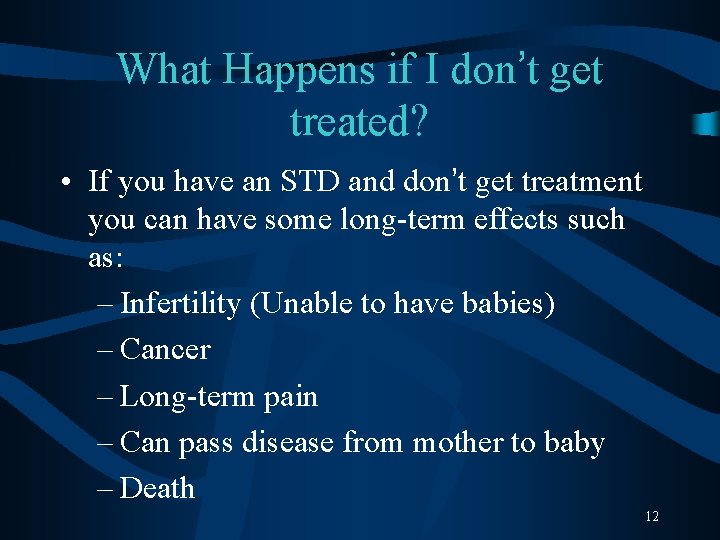 What Happens if I don’t get treated? • If you have an STD and