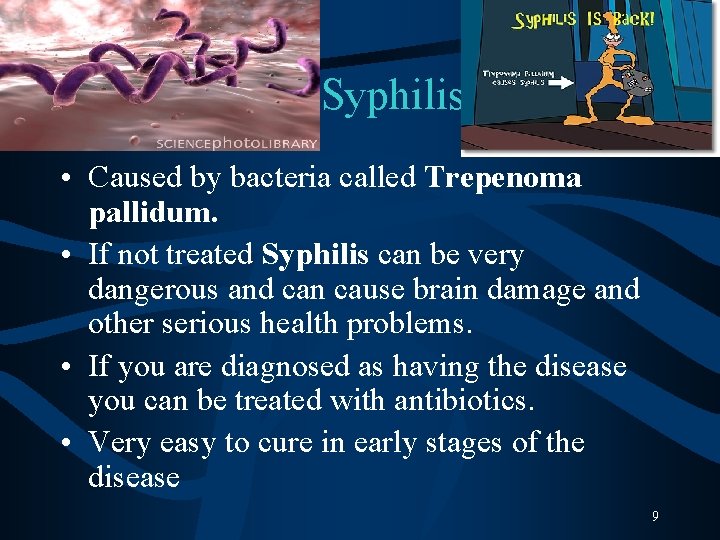 Syphilis • Caused by bacteria called Trepenoma pallidum. • If not treated Syphilis can