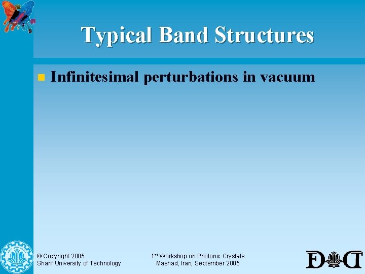 Typical Band Structures n Infinitesimal perturbations in vacuum © Copyright 2005 Sharif University of