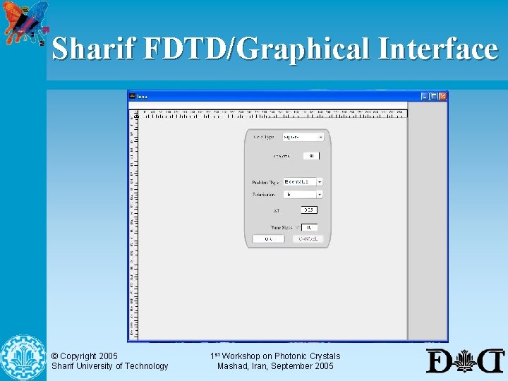 Sharif FDTD/Graphical Interface © Copyright 2005 Sharif University of Technology 1 st Workshop on