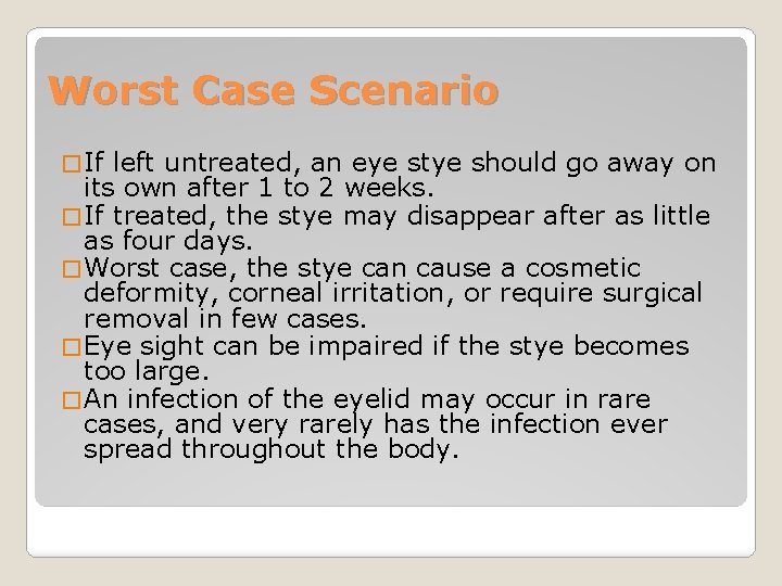 Worst Case Scenario � If left untreated, an eye stye should go away on