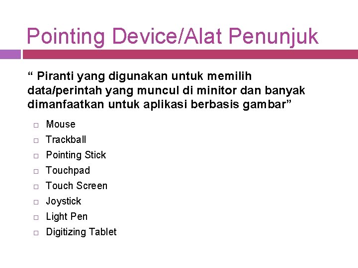 Pointing Device/Alat Penunjuk “ Piranti yang digunakan untuk memilih data/perintah yang muncul di minitor