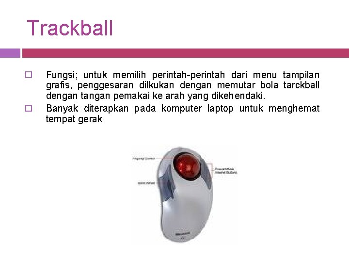 Trackball o o Fungsi; untuk memilih perintah-perintah dari menu tampilan grafis, penggesaran dilkukan dengan