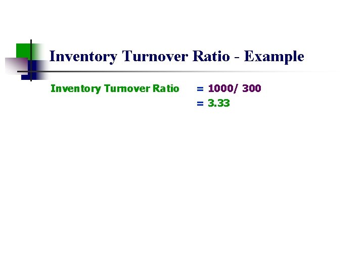 Inventory Turnover Ratio - Example Inventory Turnover Ratio = 1000/ 300 = 3. 33