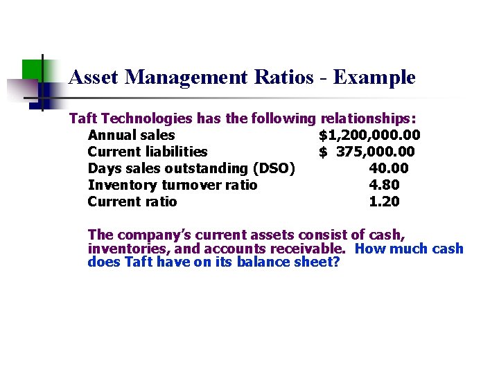 Asset Management Ratios - Example Taft Technologies has the following relationships: Annual sales $1,