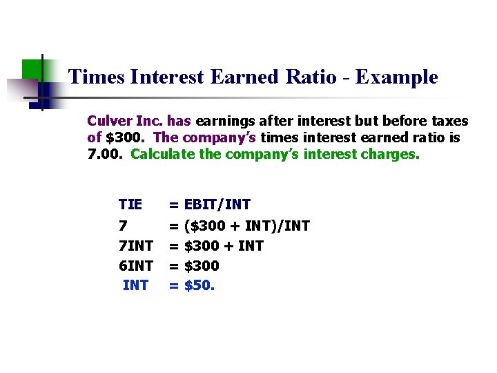 Times Interest Earned Ratio - Example Culver Inc. has earnings after interest but before