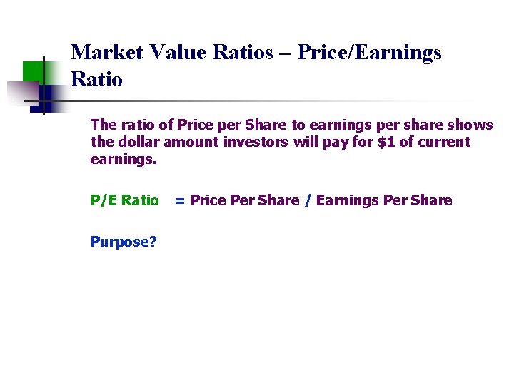 Market Value Ratios – Price/Earnings Ratio The ratio of Price per Share to earnings