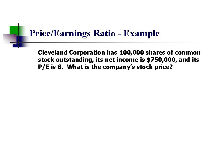 Price/Earnings Ratio - Example Cleveland Corporation has 100, 000 shares of common stock outstanding,