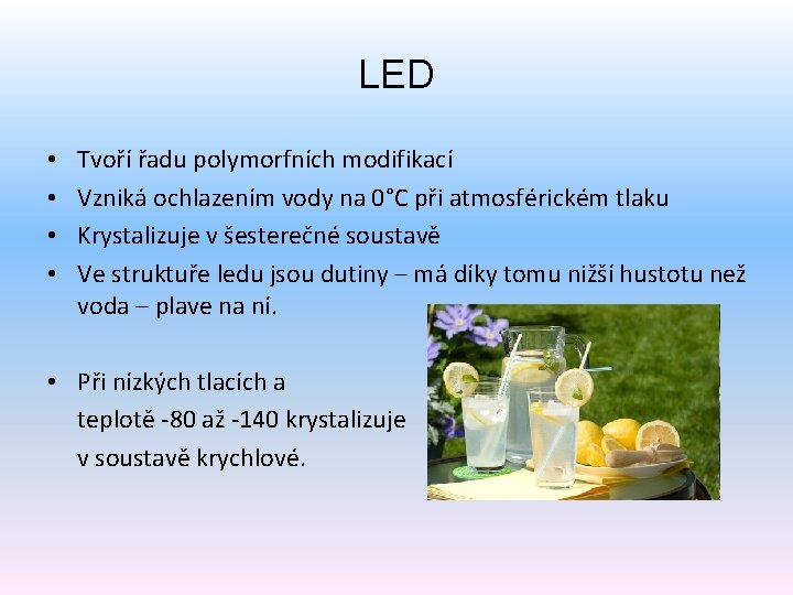 LED • • Tvoří řadu polymorfních modifikací Vzniká ochlazením vody na 0°C při atmosférickém