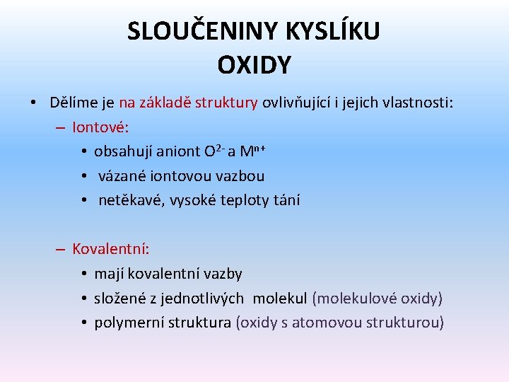 SLOUČENINY KYSLÍKU OXIDY • Dělíme je na základě struktury ovlivňující i jejich vlastnosti: –