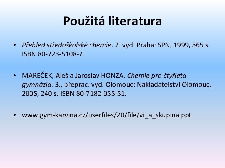 Použitá literatura • Přehled středoškolské chemie. 2. vyd. Praha: SPN, 1999, 365 s. ISBN