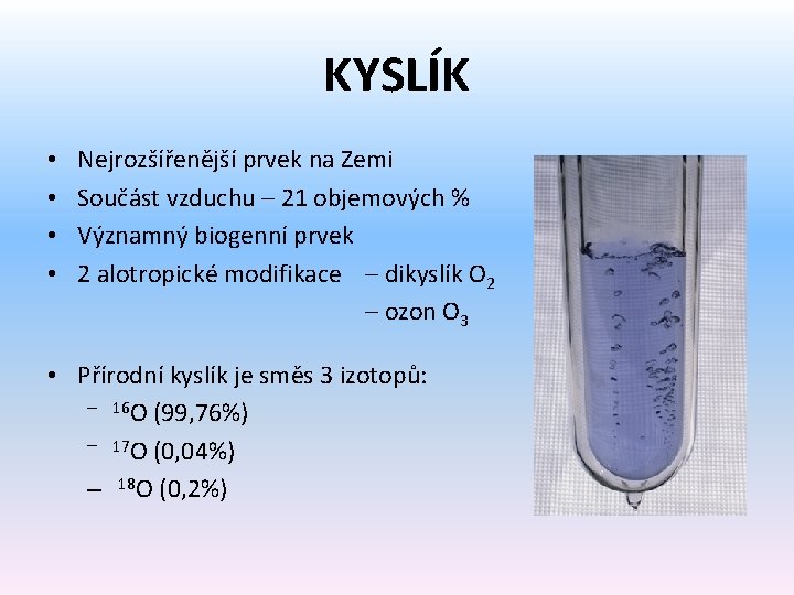 KYSLÍK • • Nejrozšířenější prvek na Zemi Součást vzduchu – 21 objemových % Významný