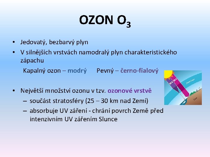 OZON O 3 • Jedovatý, bezbarvý plyn • V silnějších vrstvách namodralý plyn charakteristického