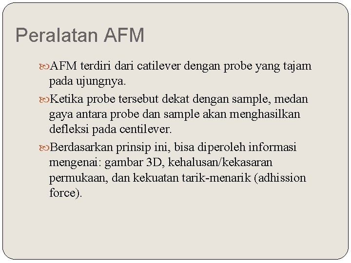 Peralatan AFM terdiri dari catilever dengan probe yang tajam pada ujungnya. Ketika probe tersebut