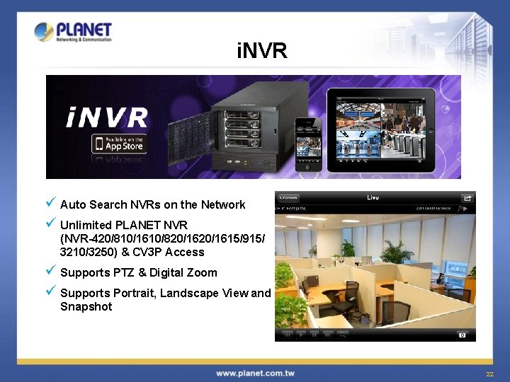 i. NVR ü Auto Search NVRs on the Network ü Unlimited PLANET NVR (NVR-420/810/1610/820/1615/915/