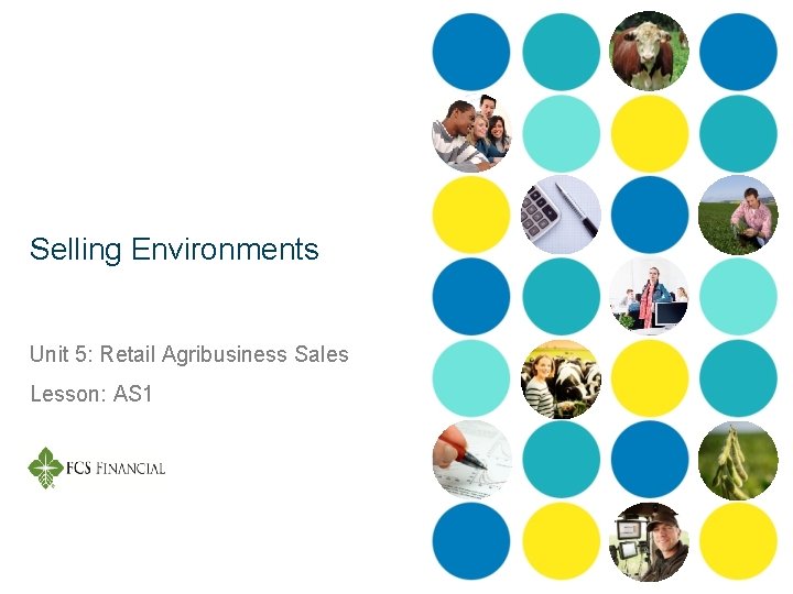 Selling Environments Unit 5: Retail Agribusiness Sales Lesson: AS 1 