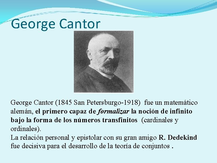 George Cantor (1845 San Petersburgo-1918) fue un matemático alemán, el primero capaz de formalizar