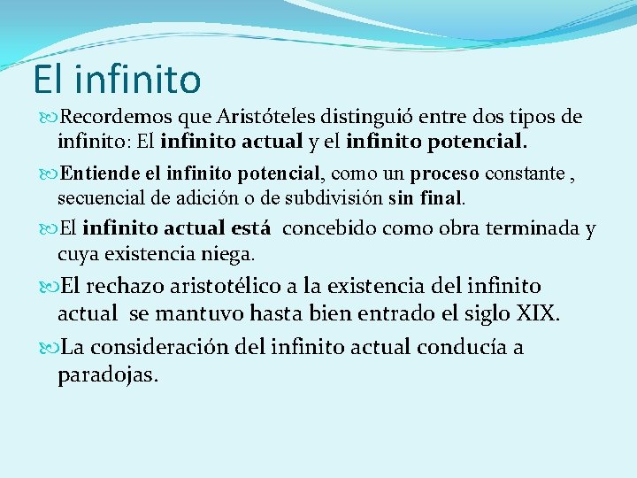 El infinito Recordemos que Aristóteles distinguió entre dos tipos de infinito: El infinito actual