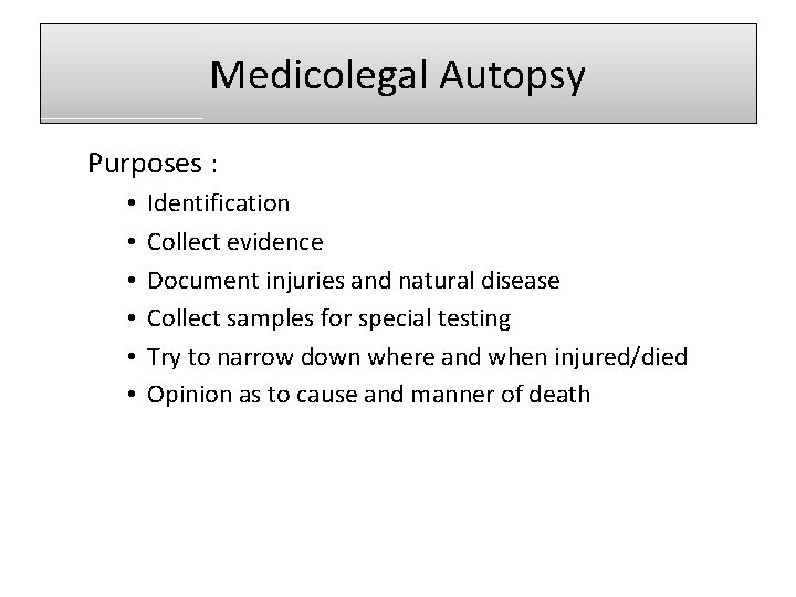 Medicolegal Autopsy Purposes : • • • Identification Collect evidence Document injuries and natural