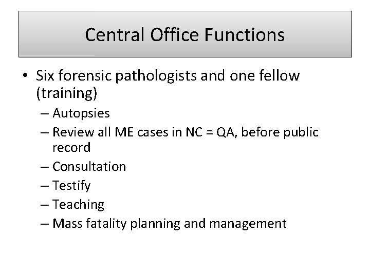 Central Office Functions • Six forensic pathologists and one fellow (training) – Autopsies –