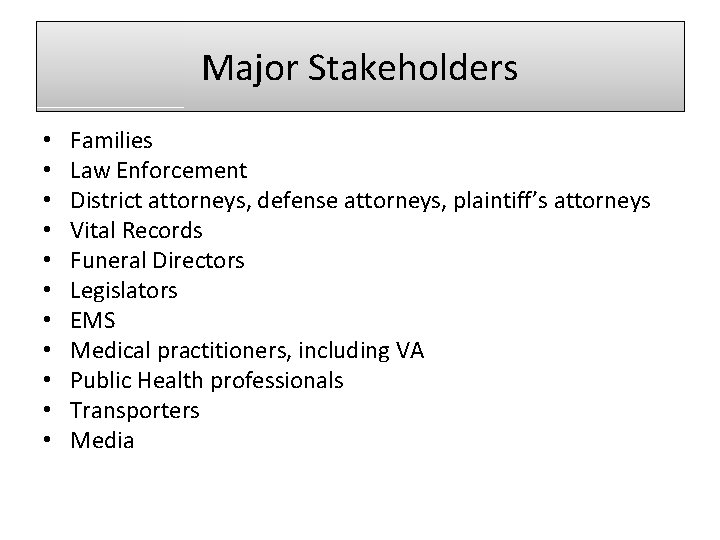 Major Stakeholders • • • Families Law Enforcement District attorneys, defense attorneys, plaintiff’s attorneys