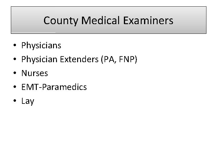 County Medical Examiners • • • Physicians Physician Extenders (PA, FNP) Nurses EMT-Paramedics Lay