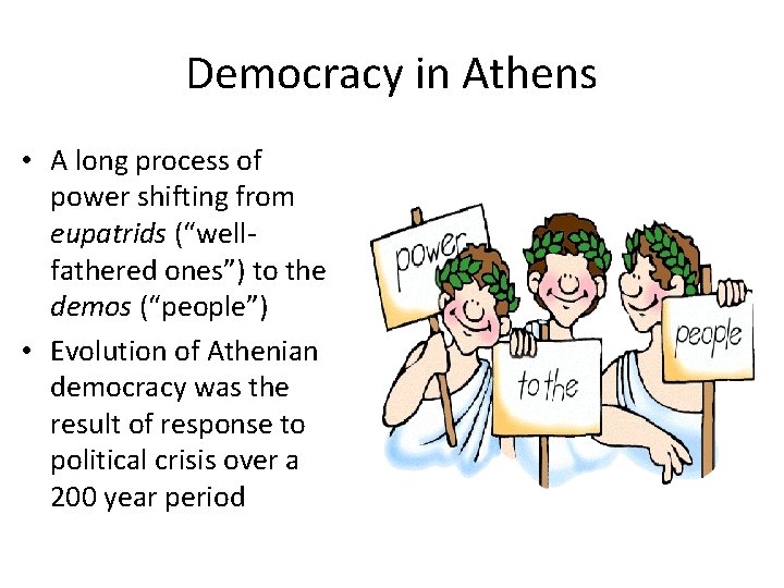 Democracy in Athens • A long process of power shifting from eupatrids (“wellfathered ones”)