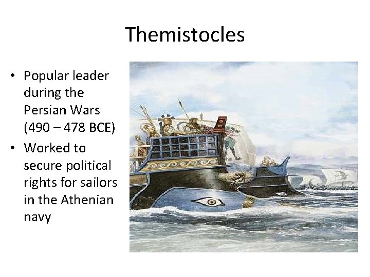 Themistocles • Popular leader during the Persian Wars (490 – 478 BCE) • Worked