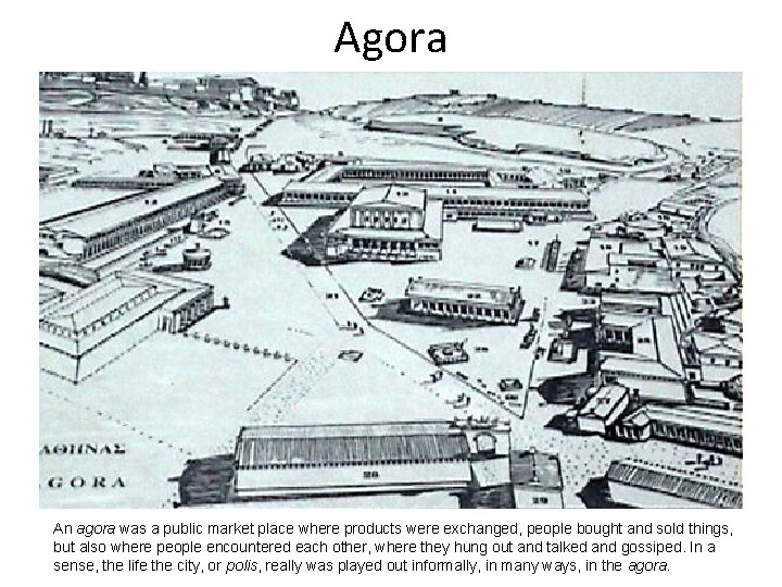 Agora An agora was a public market place where products were exchanged, people bought