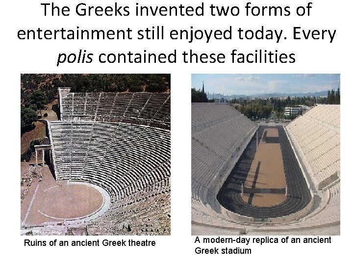 The Greeks invented two forms of entertainment still enjoyed today. Every polis contained these