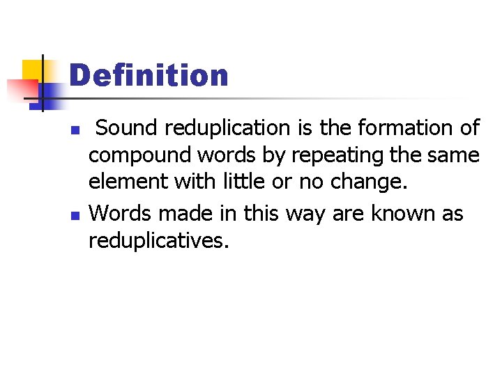 Definition n n Sound reduplication is the formation of compound words by repeating the