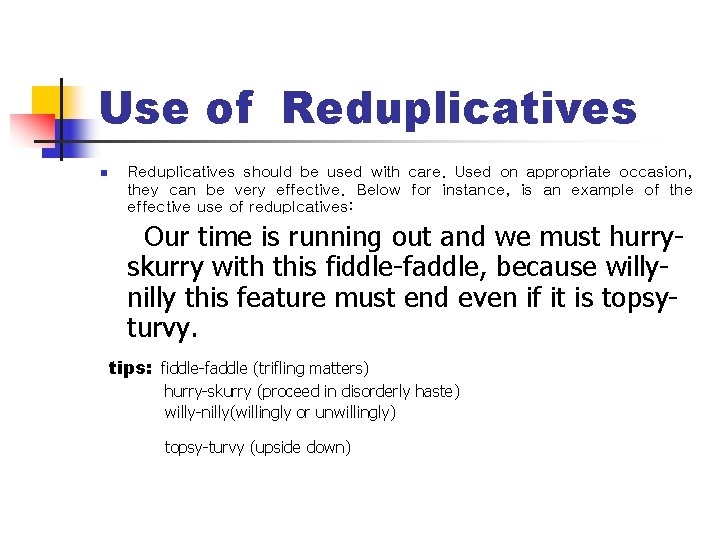 Use of Reduplicatives n Reduplicatives should be used with care. Used on appropriate occasion,