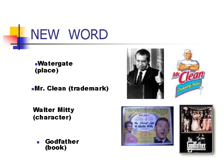 NEW WORD Watergate (place) n n Mr. Clean (trademark) Walter Mitty (character) n Godfather