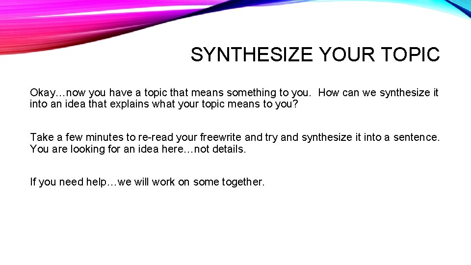 SYNTHESIZE YOUR TOPIC Okay…now you have a topic that means something to you. How