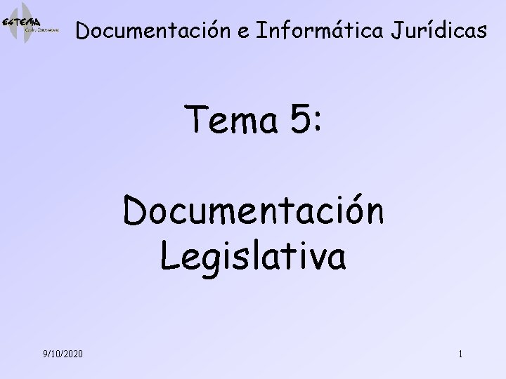Documentación e Informática Jurídicas Tema 5: Documentación Legislativa 9/10/2020 1 