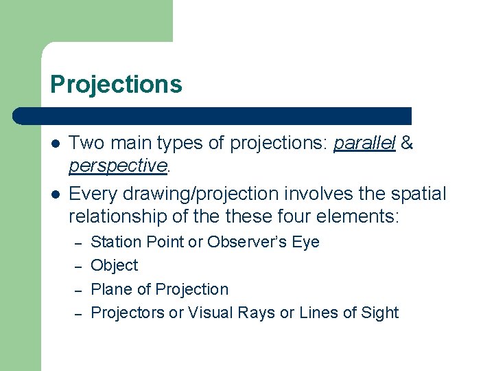 Projections l l Two main types of projections: parallel & perspective. Every drawing/projection involves