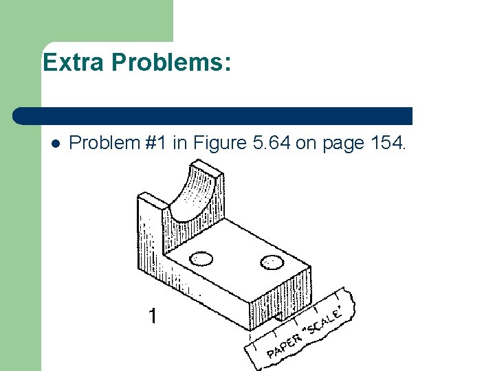 Extra Problems: l Problem #1 in Figure 5. 64 on page 154. 