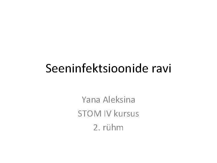 Seeninfektsioonide ravi Yana Aleksina STOM IV kursus 2. rühm 