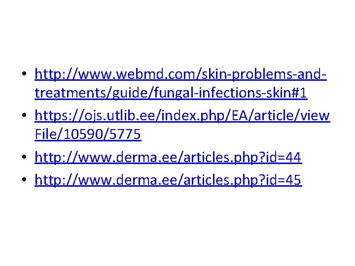  • http: //www. webmd. com/skin-problems-andtreatments/guide/fungal-infections-skin#1 • https: //ojs. utlib. ee/index. php/EA/article/view File/10590/5775 •
