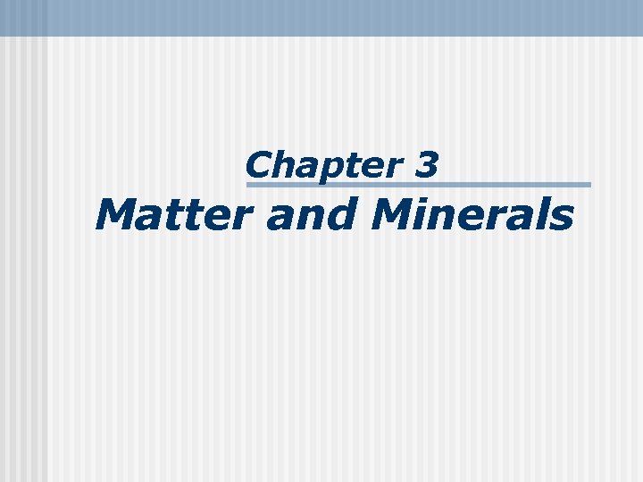 Chapter 3 Matter and Minerals 