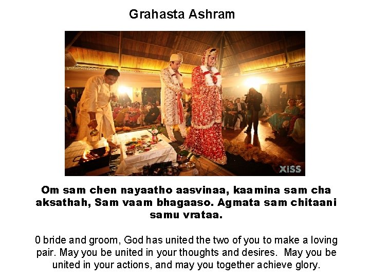 Grahasta Ashram Om sam chen nayaatho aasvinaa, kaamina sam cha aksathah, Sam vaam bhagaaso.