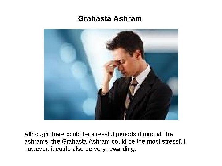 Grahasta Ashram Although there could be stressful periods during all the ashrams, the Grahasta